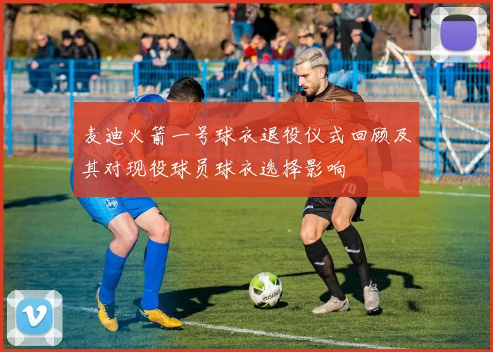 麦迪火箭一号球衣退役仪式回顾及其对现役球员球衣选择影响