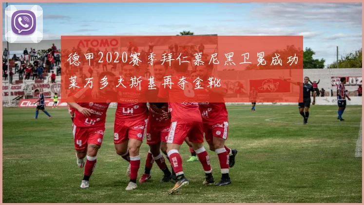 德甲2020赛季拜仁慕尼黑卫冕成功莱万多夫斯基再夺金靴