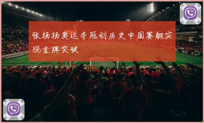 张杨杨奥运夺冠创历史中国赛艇实现金牌突破