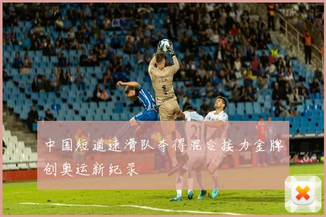 中国短道速滑队夺得混合接力金牌创奥运新纪录
